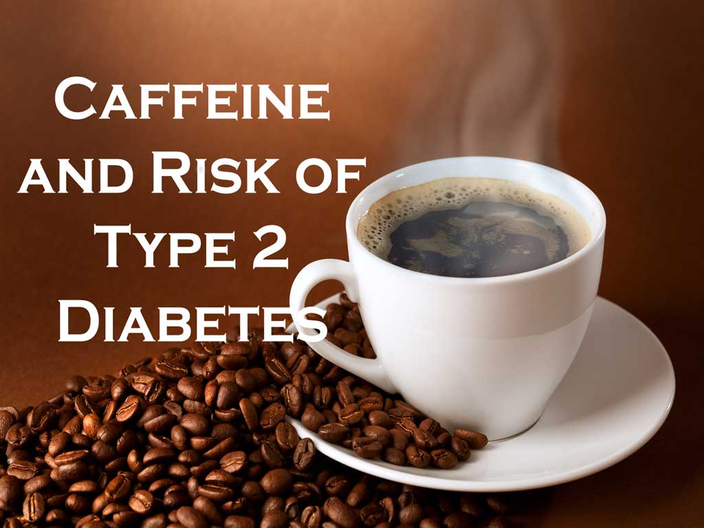 Caffeine and Risk of Type 2 Diabetes